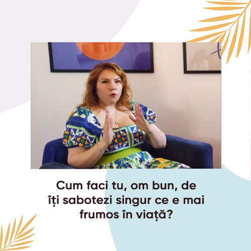 cum faci tu om bun de îți sabotezi singur ce e mai frumos în viață?